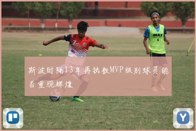 斯波时隔13年再执教MVP级别球员能否重现辉煌